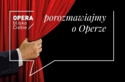 Opera blisko Ciebie: Porozmawiajmy o Operze...