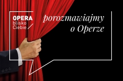 Opera Blisko Ciebie: Porozmawiajmy o Operze