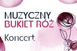 Muzyczny bukiet róż - koncert
